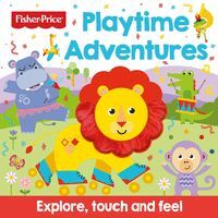 FISHER PRICE: PLAYTIME ADVENTURES (TOUCH AND FEEL)