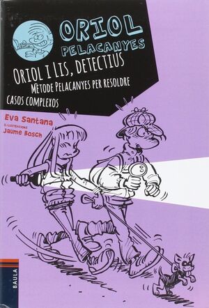 ORIOL PELACANYES 6. ORIOL I LIS, DETECTIUS. MÈTODE PELACANYES PER RESOLDRE CASOS COMPLEXOS